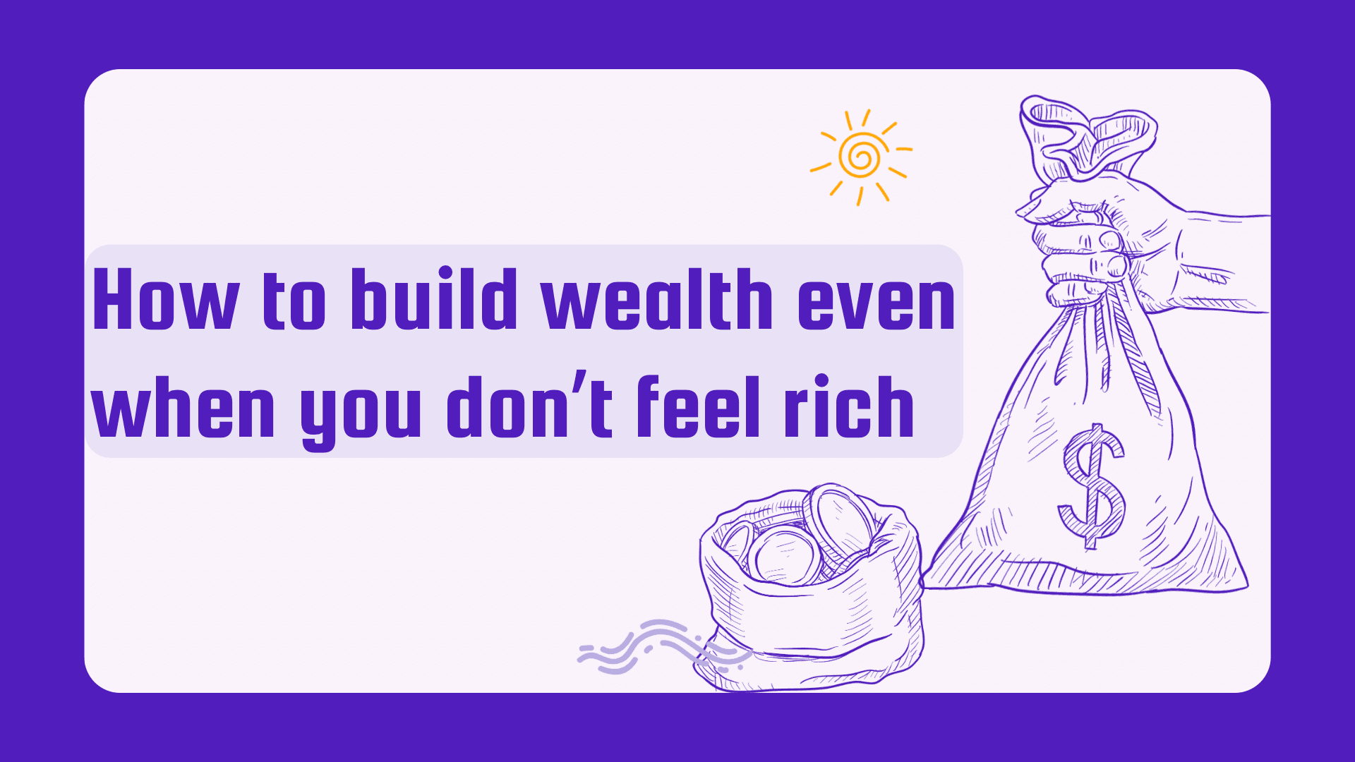How to Build Wealth Even if You Don’t Feel Rich